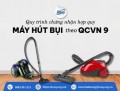 Chứng nhận hợp quy Máy hút bụi theo QCVN 9